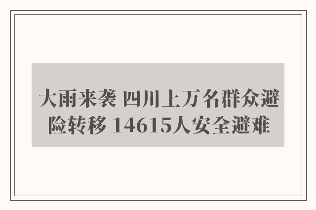 大雨来袭 四川上万名群众避险转移 14615人安全避难