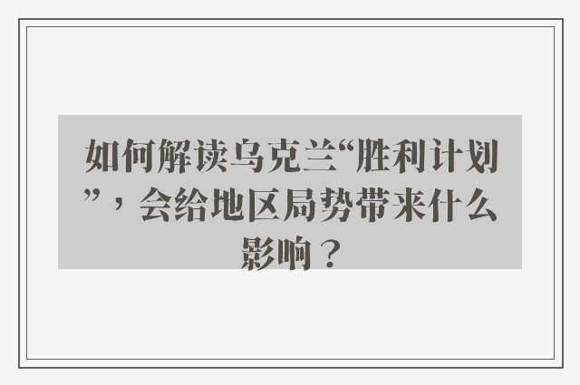 如何解读乌克兰“胜利计划”，会给地区局势带来什么影响？