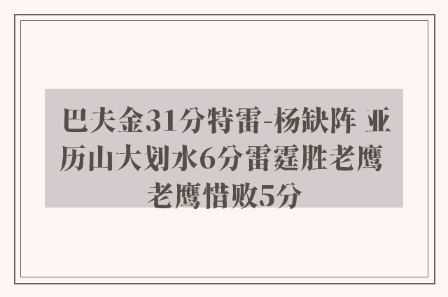 巴夫金31分特雷-杨缺阵 亚历山大划水6分雷霆胜老鹰 老鹰惜败5分